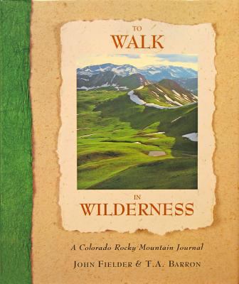 To walk in wilderness : a Colorado Rocky Mountain journal /