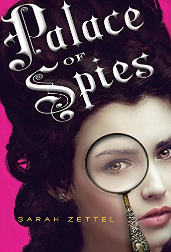 Palace of spies : being a true, accurate, and complete account of the scandalous and wholly remarkable adventures of Margaret Preston Fitzroy, counterfeit lady, accused thief, and confidential agent at the court of his majesty, King George I