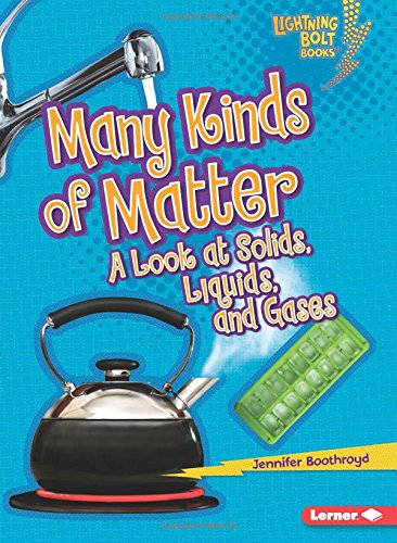 Many kinds of matter : a look at solids, liquids, and gases