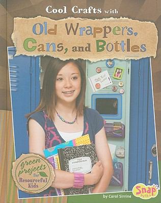 Cool crafts with old wrappers, cans, and bottles : green projects for resourceful kids