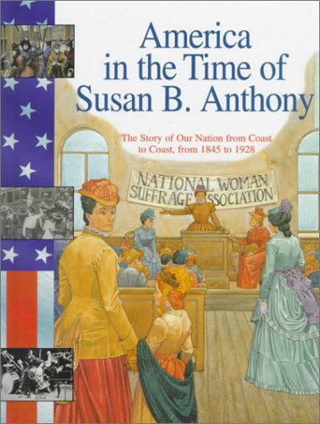 America in the time of Susan B. Anthony : 1845 to 1928