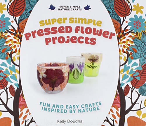 Super simple pressed flower projects : fun and easy crafts inspired by nature