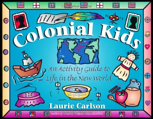 Colonial kids : an activity guide to life in the New World