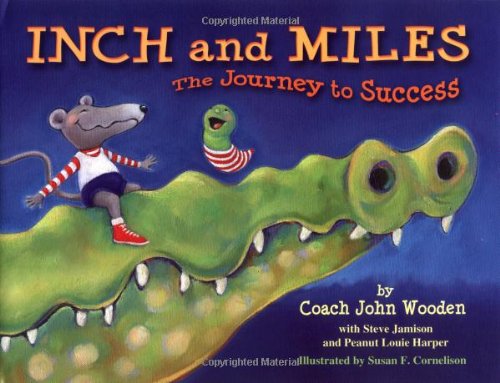 Inch and Miles : the journey to success / Coach John Wooden with Steve Jamison and Peanut Louie Harper; illustrated by Susan F. Cornelison.