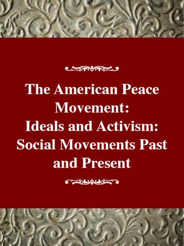 The American peace movement : ideals and activism