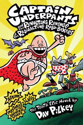 Captain Underpants and the revolting revenge of the radioactive robo-boxers : the tenth epic novel