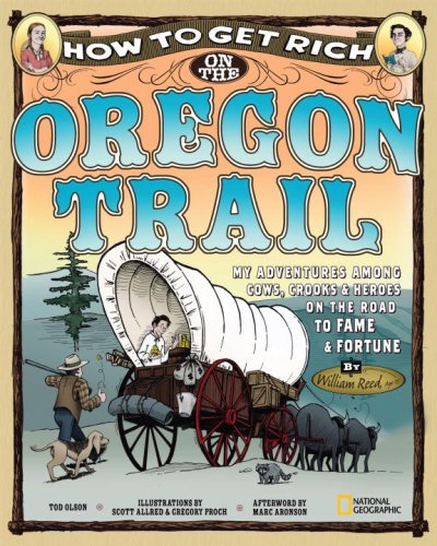How to get rich on the Oregon Trail : my adventures among cows, crooks & heroes on the road to fame and fortune : writing journal of Master William Reed, Portland, Oregon, 1852
