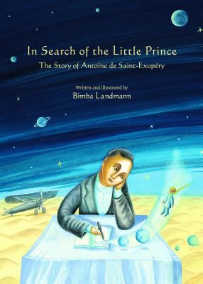 In search of the Little Prince : the story of Antoine de Saint-ExupÃ©ry