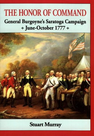 The honor of command : General Burgoyne's Saratoga campaign, June - October 1777.