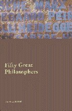 Fifty major philosophers : a reference guide.