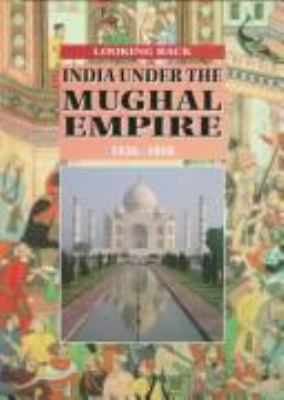 India under the Mughal empire 1526-1858 : looking back