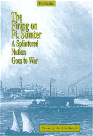 The firing on Fort Sumter : a splintered nation goes to war