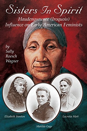 Sisters in spirit : Haudenosaunee (Iroquois) influence on early American feminists