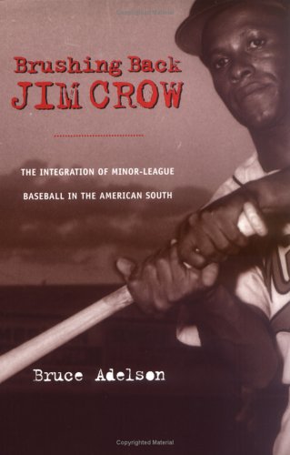 Brushing back Jim Crow : the integration of Minor-League baseball in the American South /