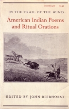 In the trail of the wind; : American Indian poems and ritual orations.