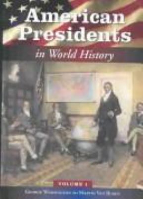 American presidents in world history : volume 1 George Washington to Martin Van Buren.