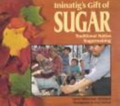 Ininatig's gift of sugar : traditional native sugarmaking