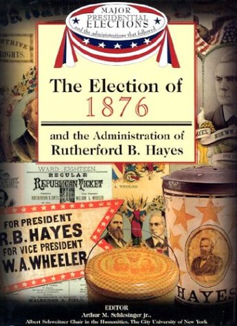 The election of 1876 : and the administration of Rutherford B. Hayes