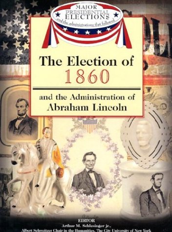 The election of 1860 : and the administration of Abraham Lincoln
