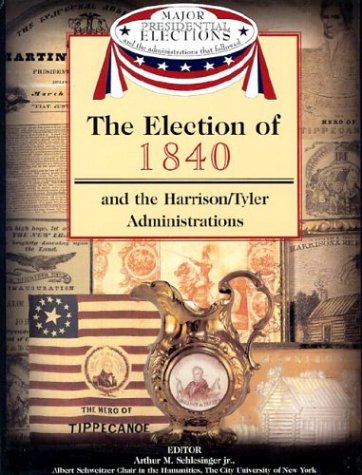 The election of 1840 : and the Harrison/Tyler administrations