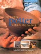 The practical potter, a step-by-step handbook : a comprehensive guide to ceramics with step-by-step projects and techniques
