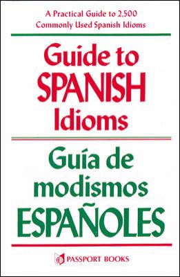 Guide to Spanish idioms : a practical guide to 2500 Spanish idioms = Guía de modismos españoles