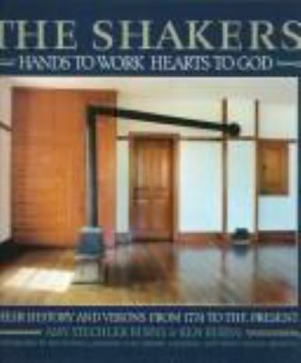 The Shakers : hands to work, hearts to God : the history and visions of the United Society of Believers in Christ's Second Appearing from 1774 to the Present