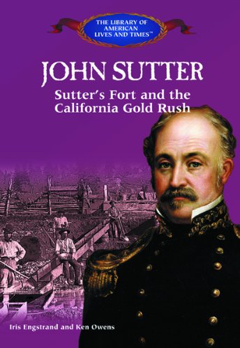 John Sutter : Sutter's Fort and the California Gold Rush