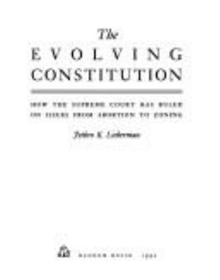 The evolving Constitution : how the Supreme Court has ruled on issues from abortion to zoning