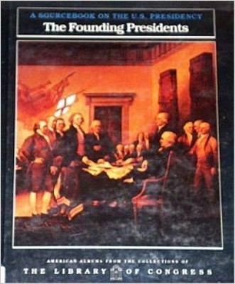 The founding presidents : a sourcebook on the U.S. presidency