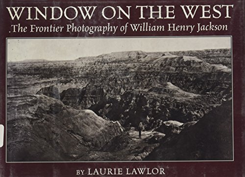 Window on the West : the frontier photography of William Henry Jackson