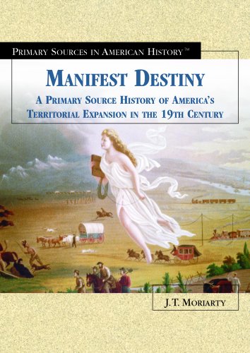 Manifest Destiny : a primary source history of America's territorial expansion in the 19th century