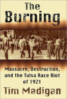 The burning : massacre, destruction, and the Tulsa race riot of 1921