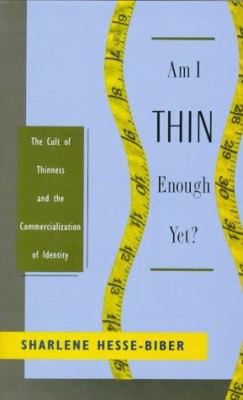 Am I thin enough yet? : the cult of thinness and the commercialization of identity