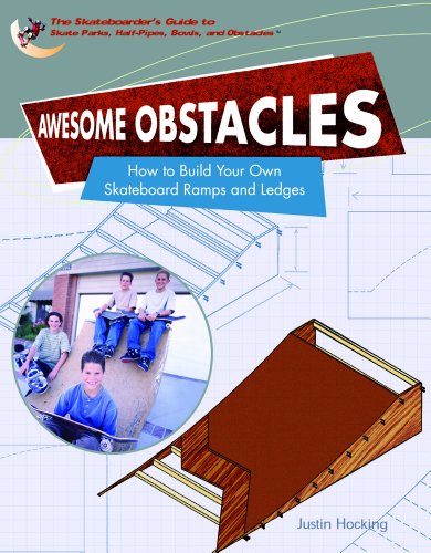 Awesome obstacles : how to build your own skateboard ramps and ledges
