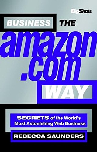 Business the Amazon.com way : secrets of the world's most astonishing Web business