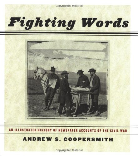 Fighting words : an illustrated history of newspaper accounts of the Civil War