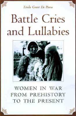 Battle Cries and Lullabies : Women in War from Prehistory to the Present.