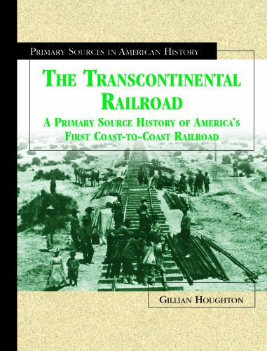 The transcontinental railroad : a primary source history of America's first coast-to-coast railroad