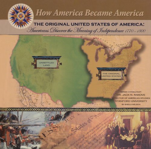 The original United States of America : Americans discover the meaning of independence 1770-1800