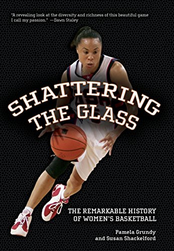 Shattering the glass : the remarkable history of women's basketball