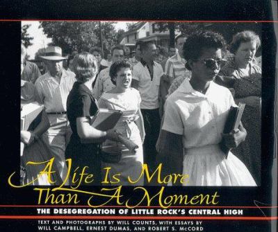 A life is more than a moment : the desegregation of Little Rock's Central High /
