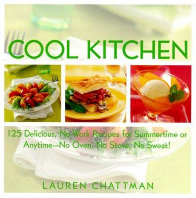 Cool kitchen : 125 delicious, no-work recipes for summertime or anytime--no oven, no stove, no sweat!