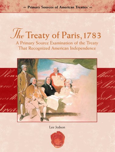The Treaty of Paris, 1783 : a primary source examination of the treaty that recognized American Independence