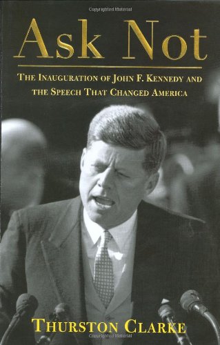 Ask not : the inauguration of John F. Kennedy and the speech that changed America