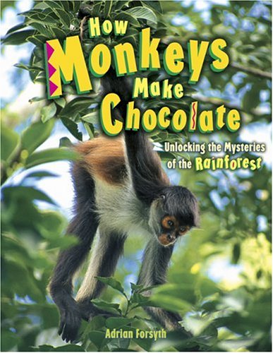 How monkeys make chocolate : unlocking the mysteries of the rainforest