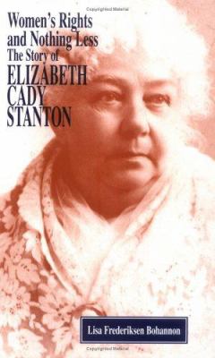 Women's rights and nothing less : the story of Elizabeth Cady Stanton