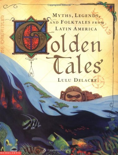 Golden tales : myths, legends, and folktales from Latin America