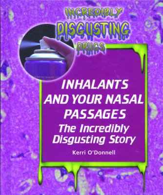Inhalants and your nasal passages : the incredibly disgusting story