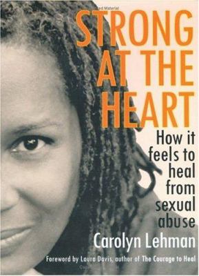 Strong at the heart : how it feels to heal from sexual abuse